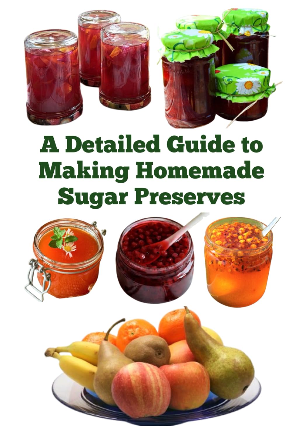 A Detailed Guide to Making Homemade Sugar Preserves (A Detailed, Informative Series to Food Preservation)