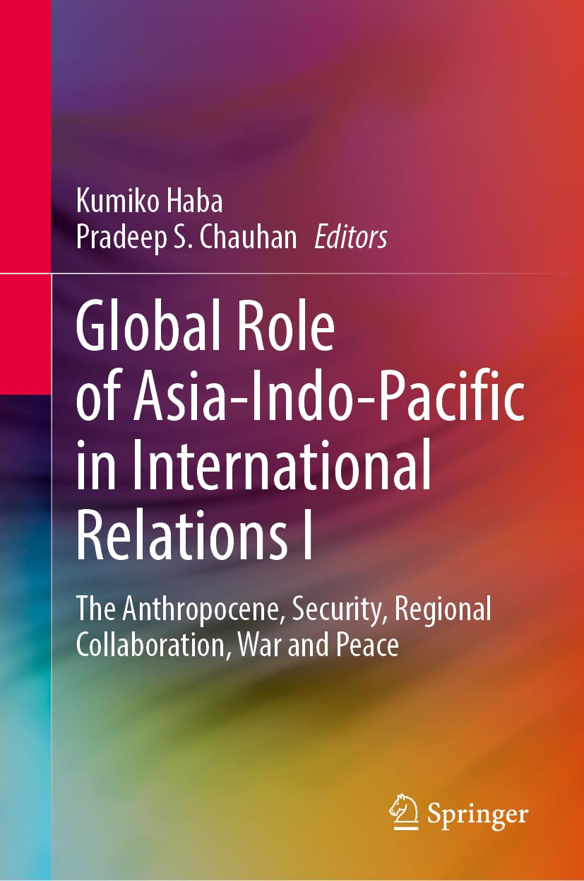 Global Role of Asia-Indo-Pacific in International Relations I: The Anthropocene, Security, Regional Collaboration, War and Peace