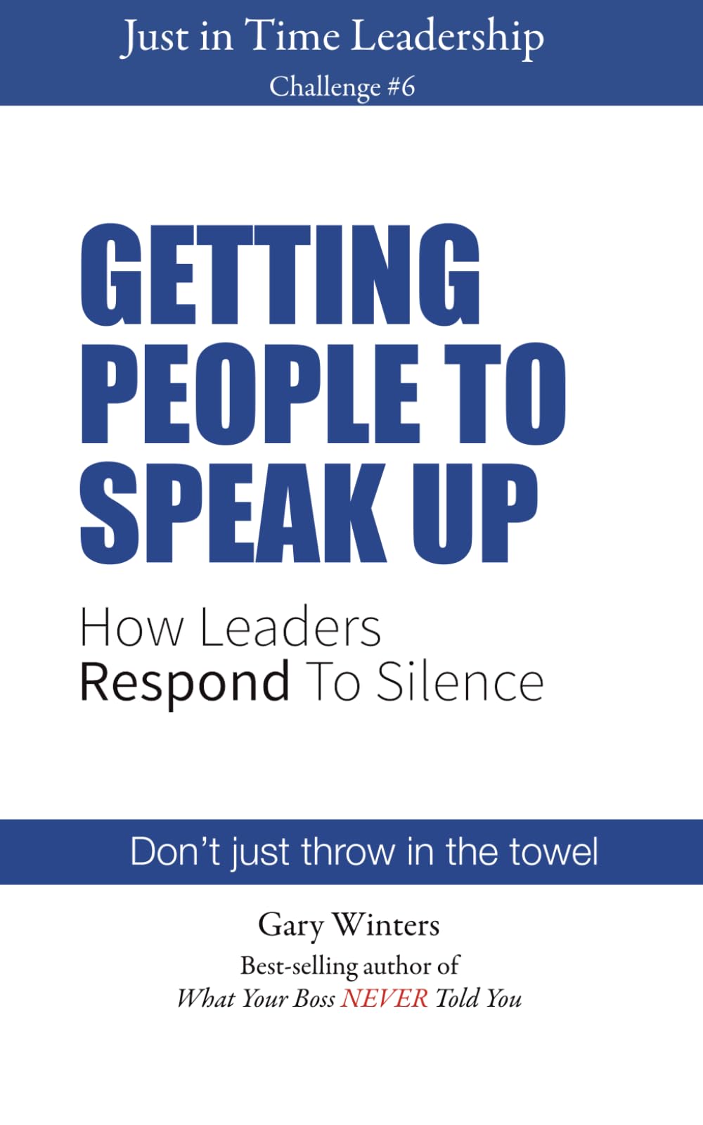 Getting People to Speak Up: How Leaders Respond to Silence (Just In Time Leadership Series)