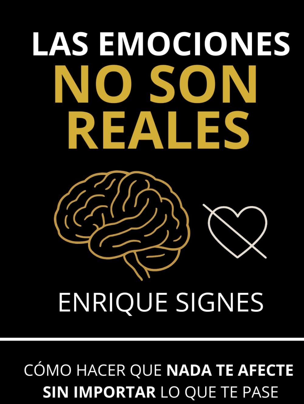 Las emociones no son reales: Cómo hacer que nada te afecte sin importar lo que te pase