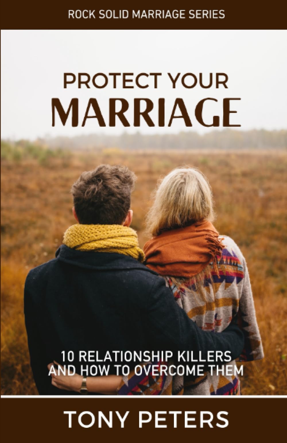 PROTECT YOUR MARRIAGE: 10 RELATIONSHIP KILLERS AND HOW TO OVERCOME THEM