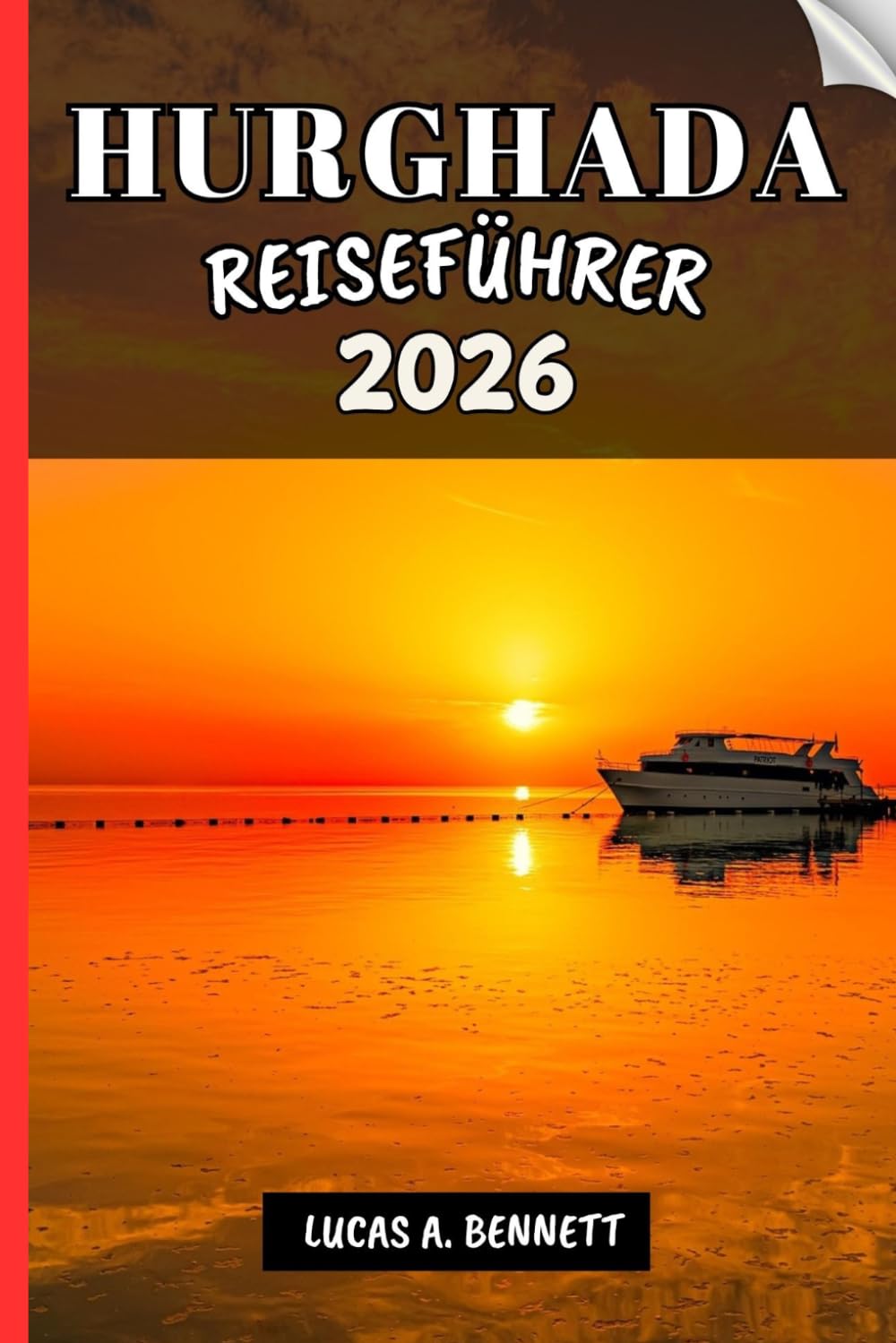 HURGHADA REISEFÜHRER 2026: Ihr Reiseführer für bleibende Erinnerungen, unvergessliche Abenteuer und einzigartige Erlebnisse.