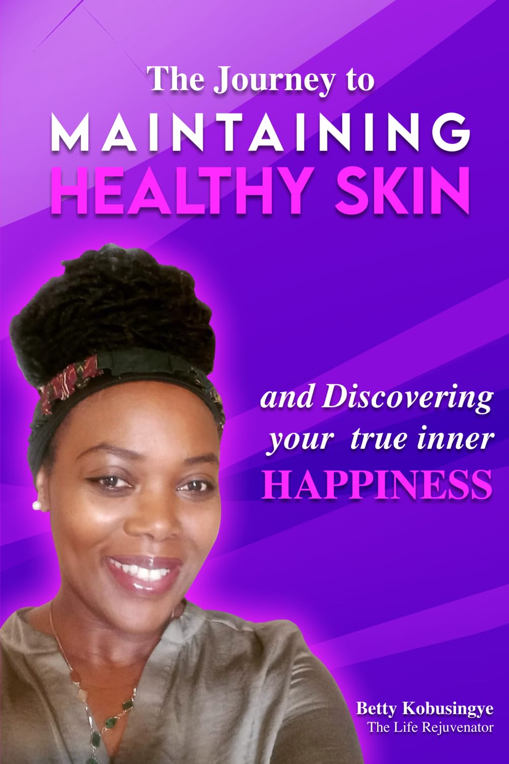 The Journey To Maintaining Healthy Skin: and Discovering your true inner Happiness