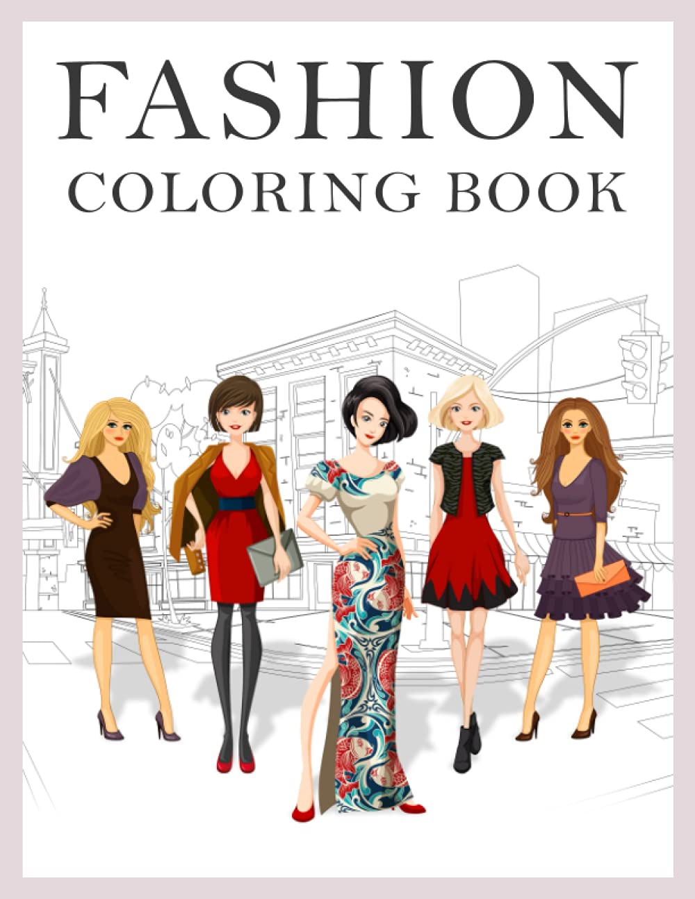 Fashion Coloring Book for Girls Ages 8-13: Gorgeous Beauty Style Fashion Design Coloring Book for Kids, Girls and Teens.