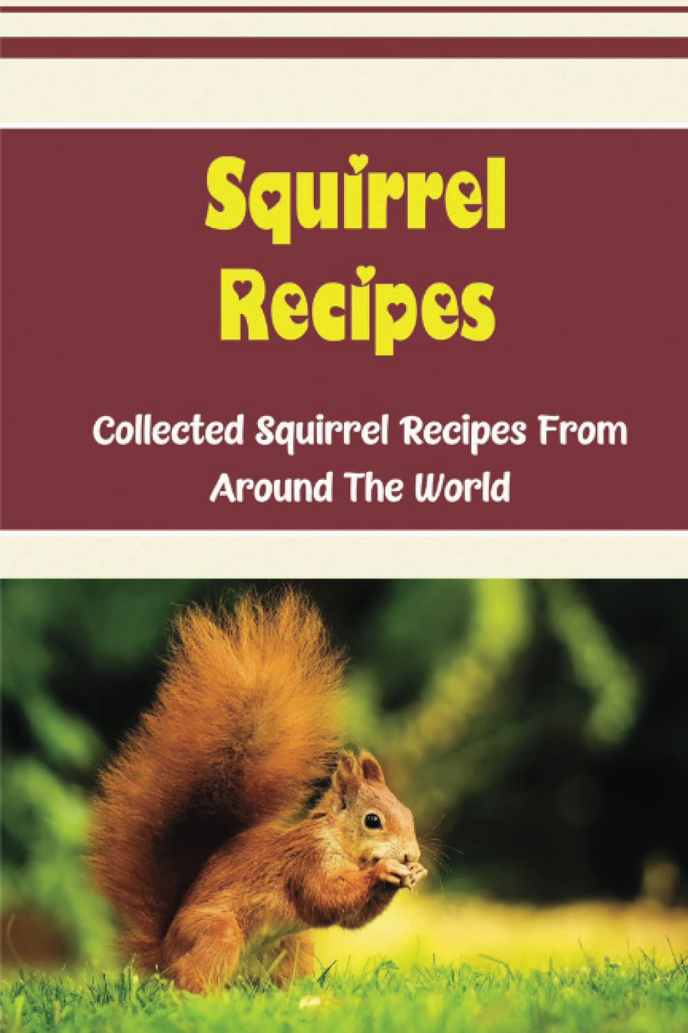 Squirrel Recipes: Collected Squirrel Recipes From Around The World