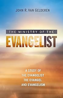 The Ministry of the Evangelist: A Study of the Evangelist, the Evangel, and Evangelism