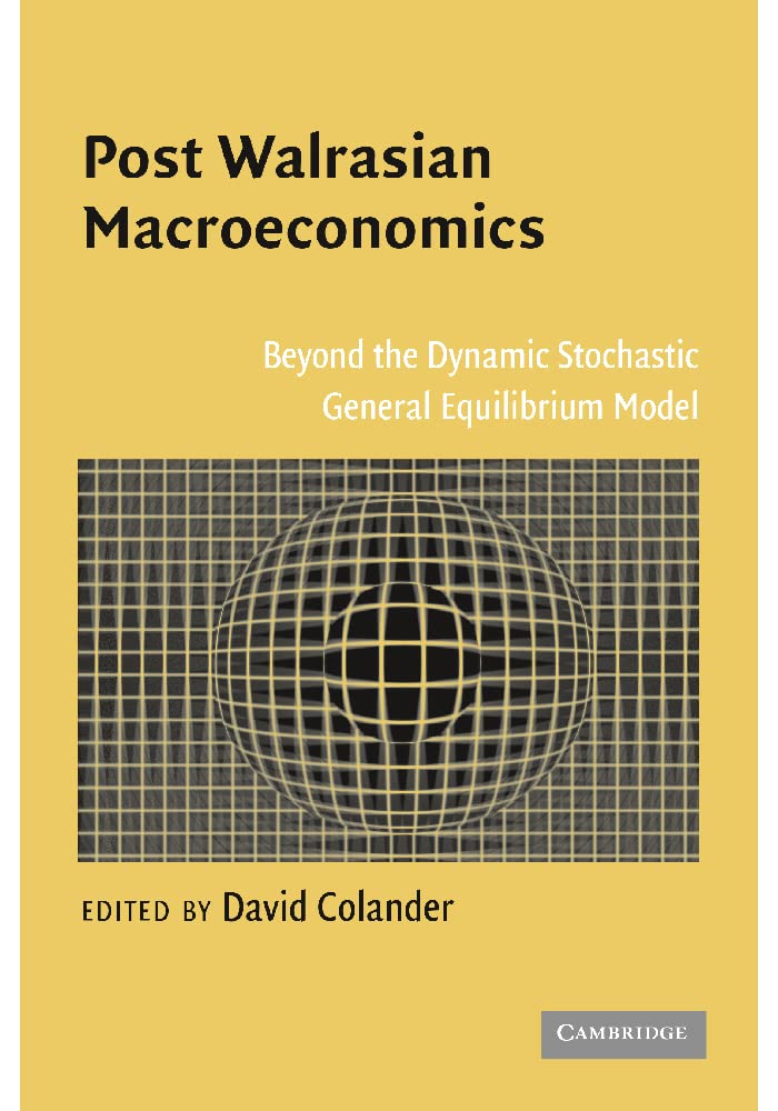 Post Walrasian Macroeconomics: Beyond the Dynamic Stochastic General Equilibrium Model