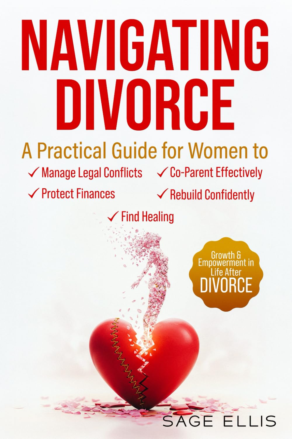 Navigating Divorce: A Practical Guide for Women to Manage Legal Conflicts, Protect Finances, Co-Parent Effectively, Rebuild Confidently & Find Healing, Growth & Empowerment in Life After Divorce