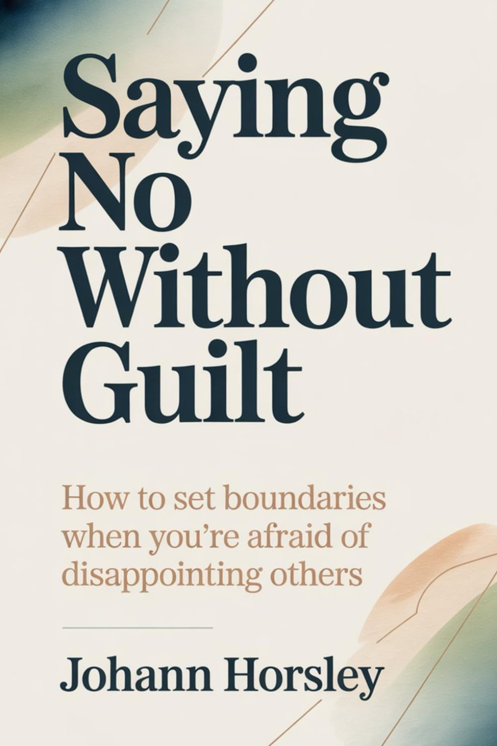 Saying No Without Guilt: How to Set Boundaries When You’re Afraid of Disappointing Others