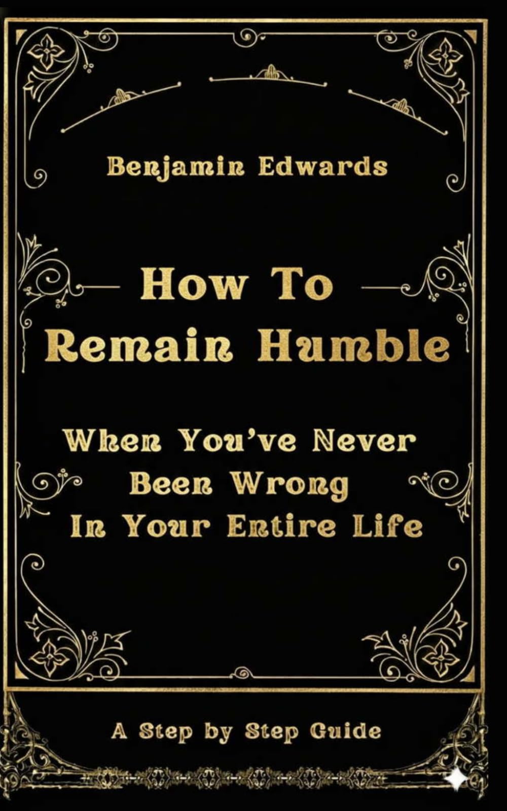 How To Remain Humble: When You've Never Been Wrong In Your Entire Life