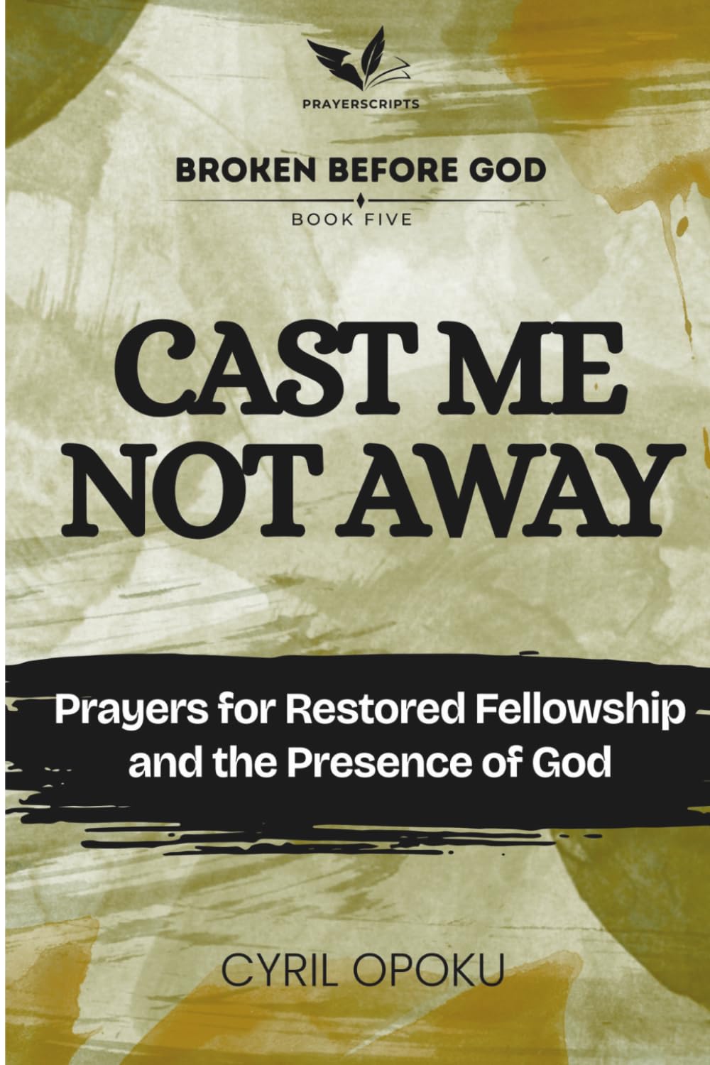 Cast Me Not Away: Prayers for Restored Fellowship and the Presence of God (Broken Before God)