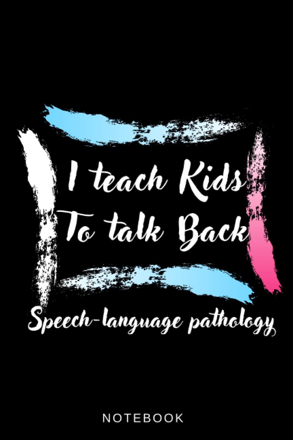 I Teach Kids To Talk Back Speech-Language Pathology: Prety and nice blanklined, gift notebook for KIDS SLP Speech Therapists + Speech Therapy Assistan 120 pages
