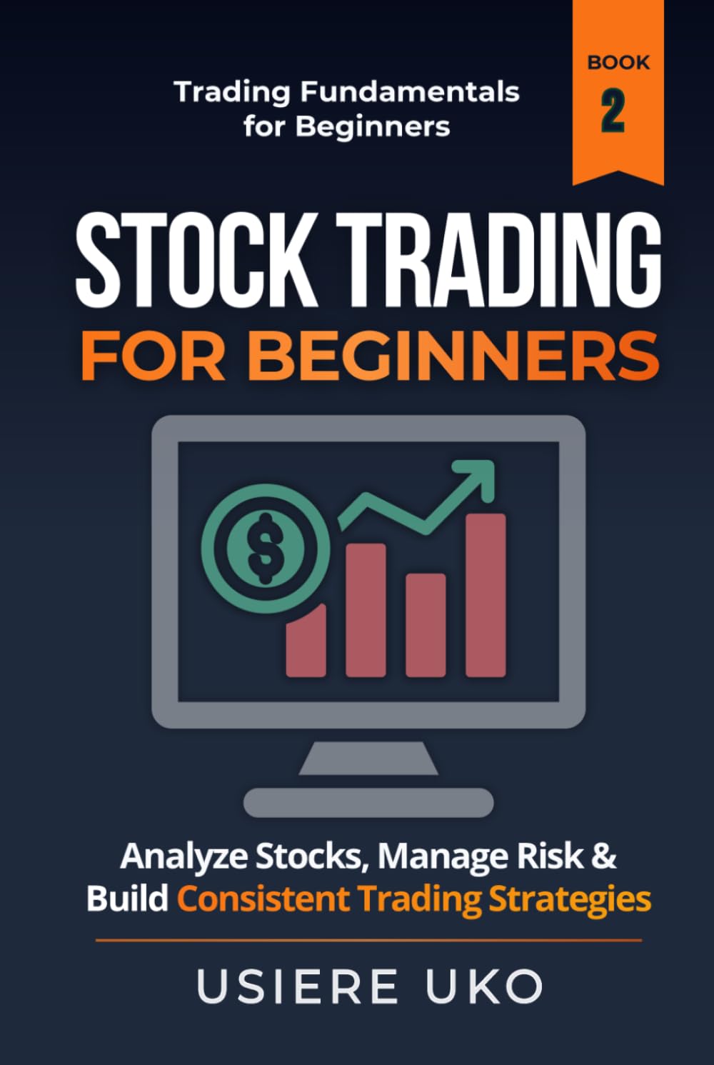 Stock Trading for Beginners: Learn How to Analyze Stocks, Manage Risk, and Build Consistent Trading Strategies (Trading Fundamentals Collection)