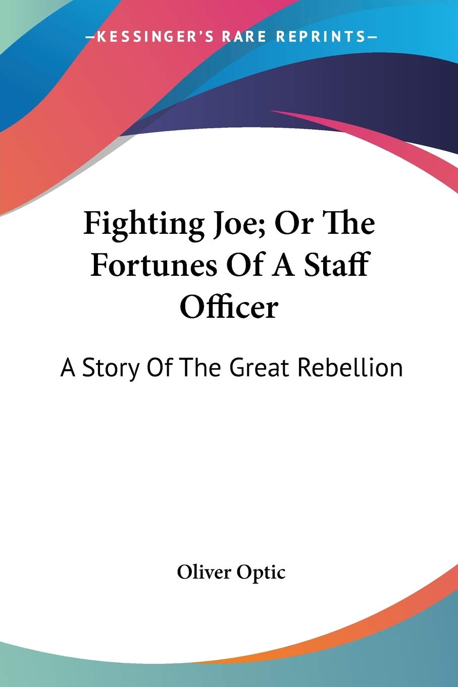 Fighting Joe; Or The Fortunes Of A Staff Officer: A Story Of The Great Rebellion