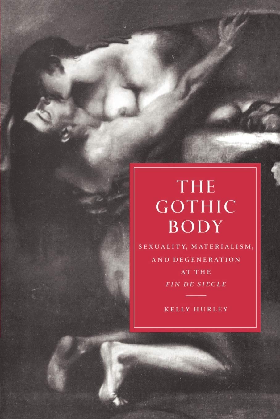 The Gothic Body: Sexuality, Materialism, and Degeneration at the Fin de Siècle: 8 (Cambridge Studies in Nineteenth-Century Literature and Culture, Series Number 8)
