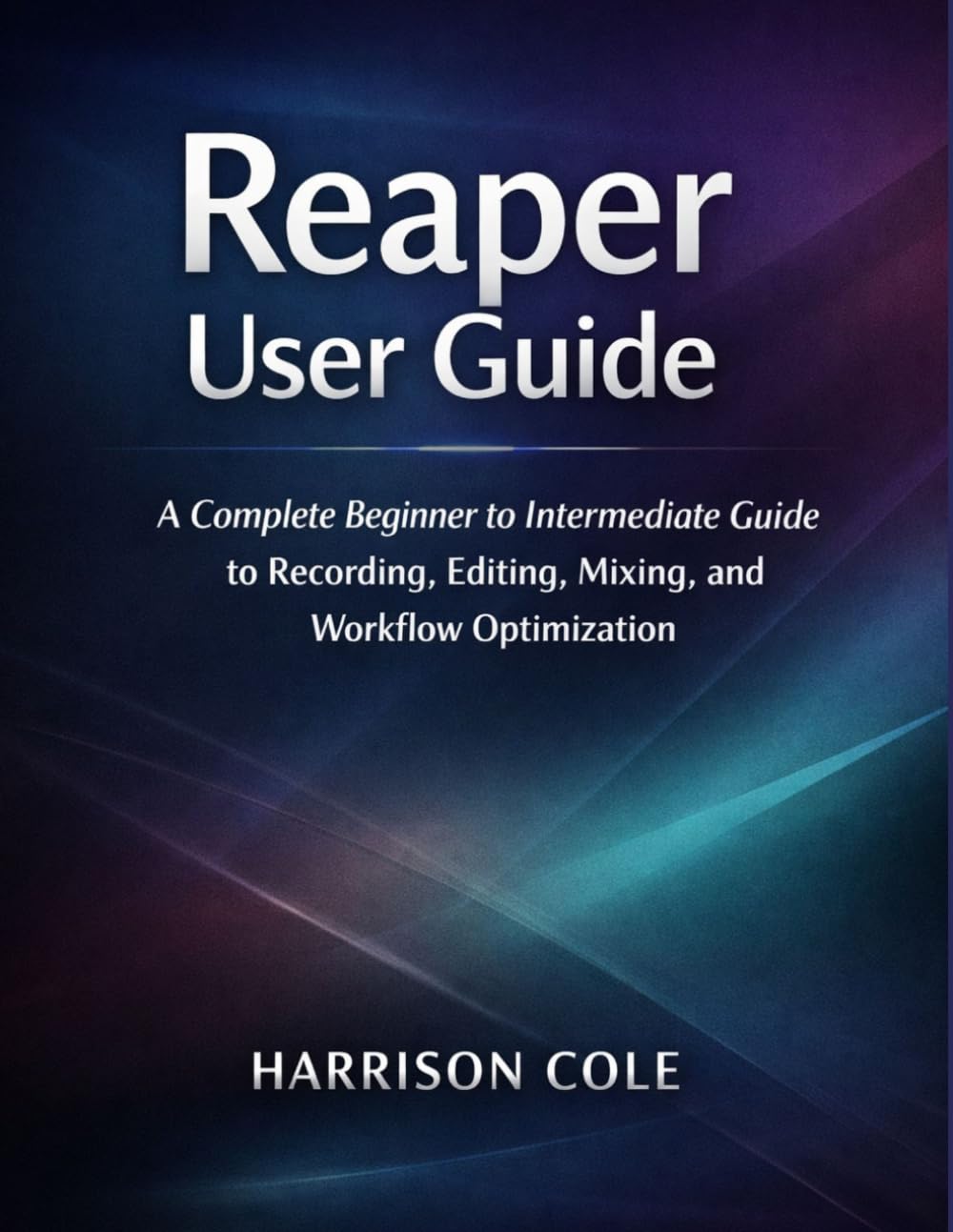 Reaper User Guide: A Complete Beginner-to-Intermediate Guide to Recording, Editing, Mixing, and Workflow Optimization