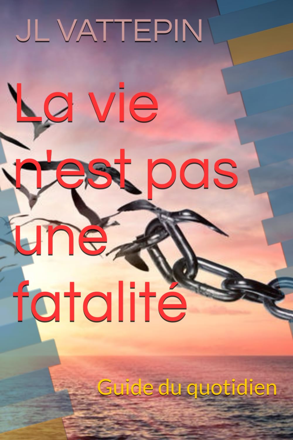 La vie n'est pas une fatalité: Guide du quotidien