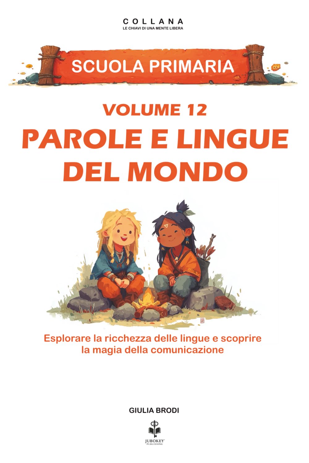 Parole e lingue del mondo: Esplorare la ricchezza delle lingue e scoprire la magia della comunicazione. Per bambini dai 6 agli 11 anni (LE CHIAVI DI UNA MENTE LIBERA)