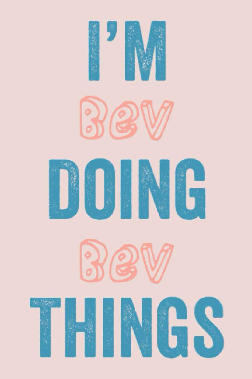 I'M Bev Doing Bev Things: Notebook Gift, Bev name gifts, customized Journal Gift for Bev, Gift Idea for Bev, 120 Pages
