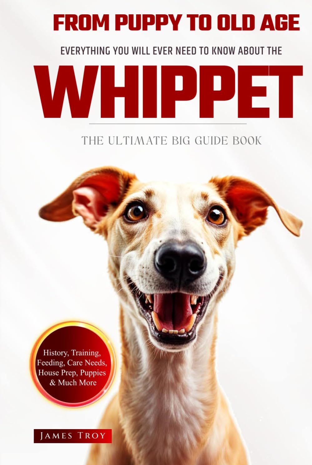 The Ultimate Whippet Big Guide: Everything You Will Ever Need To Know About The Whippet Book