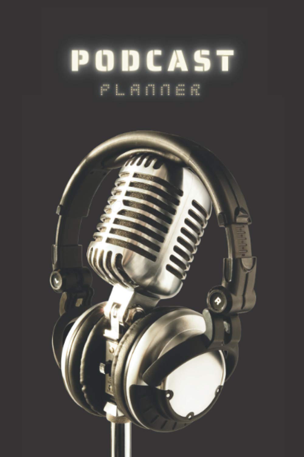 Podcast Planner: Podcast Microphone Headphones Black Cover - Podcast Content Creator Planner Journal Notebook for Planning Episodes, Storytelling, ...