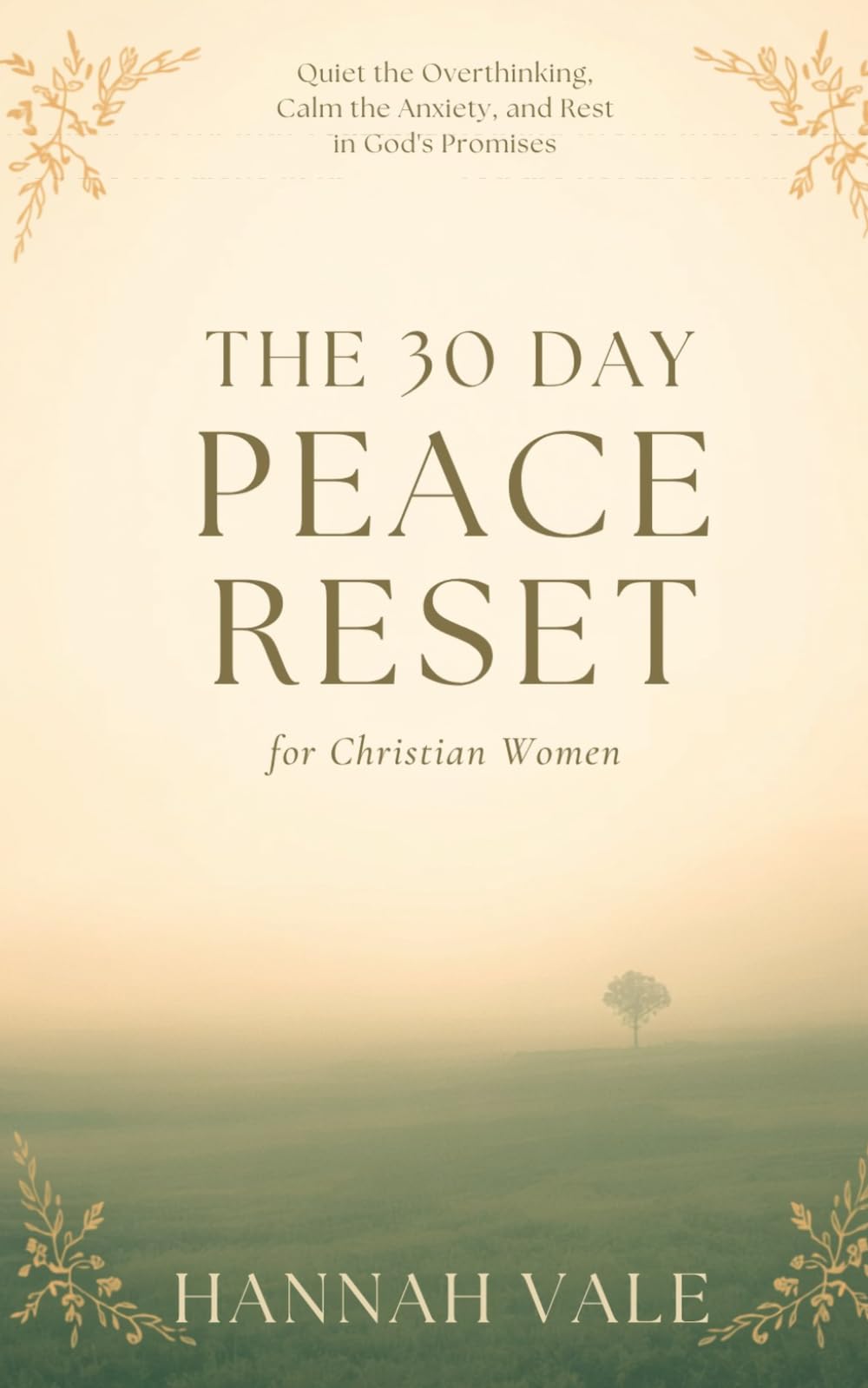The 30-Day Peace Reset for Christian Women: Quiet the Overthinking, Calm the Anxiety, and Rest in God's Promises