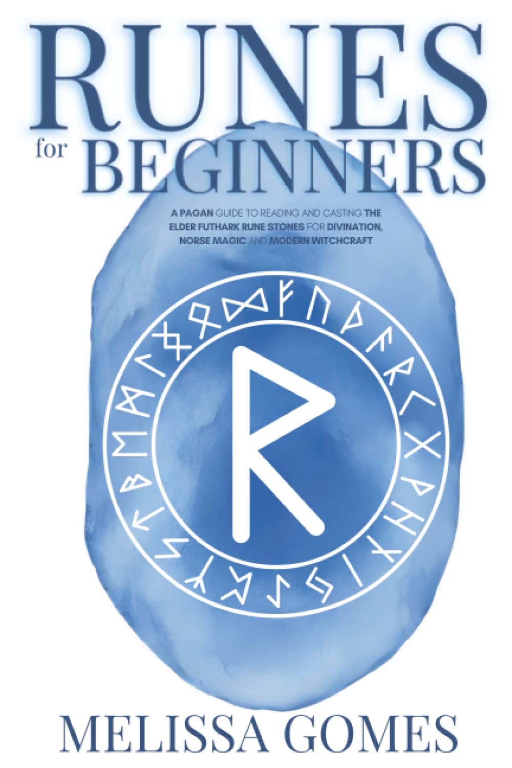 Runes for Beginners: A Pagan Guide to Reading and Casting the Elder Futhark Rune Stones for Divination, Norse Magic and Modern Witchcraft