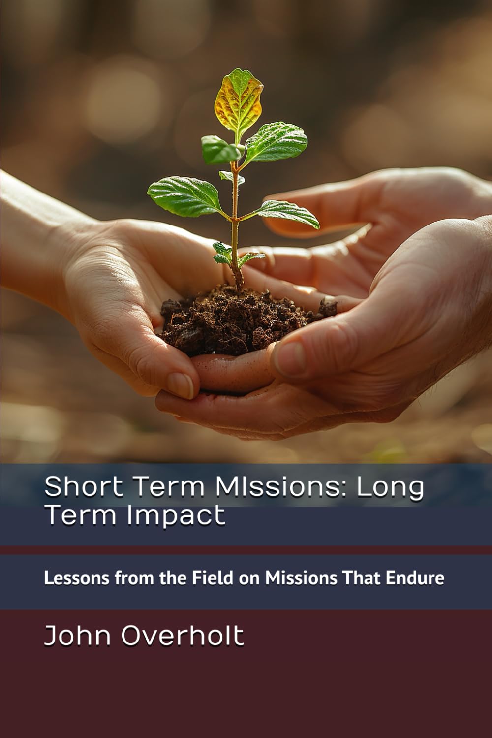 Short Term MIssions: Long Term Impact: Lessons from the Field on Missions That Endure