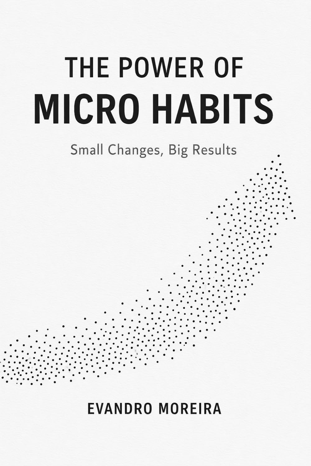 THE POWER OF MICRO HABITS: How 5 Minutes a Day Can Transform Your Life
