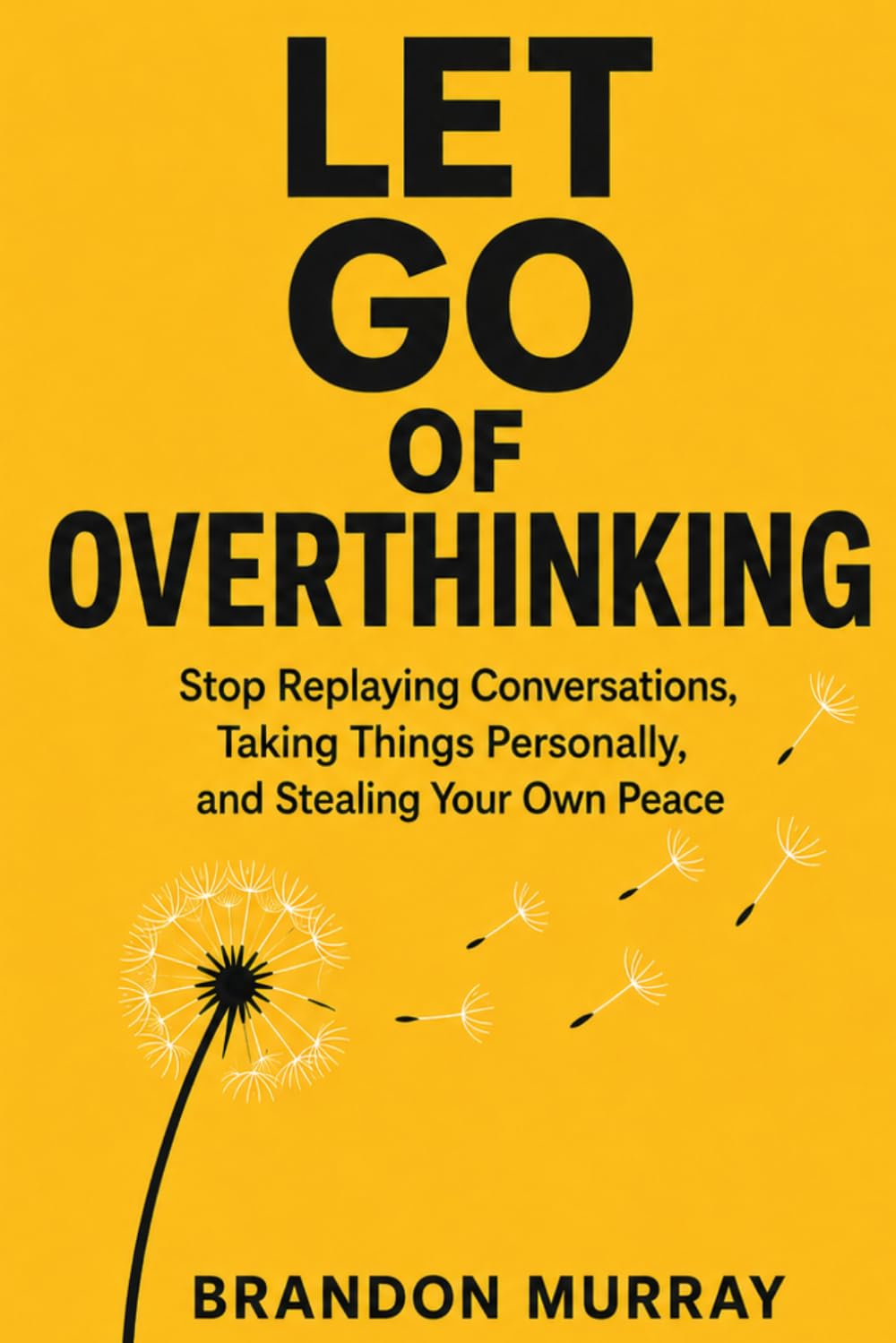 Let Go of Overthinking: Stop Replaying Conversations, Taking Things Personally, and Stealing Your Own Peace (Let Go Series)