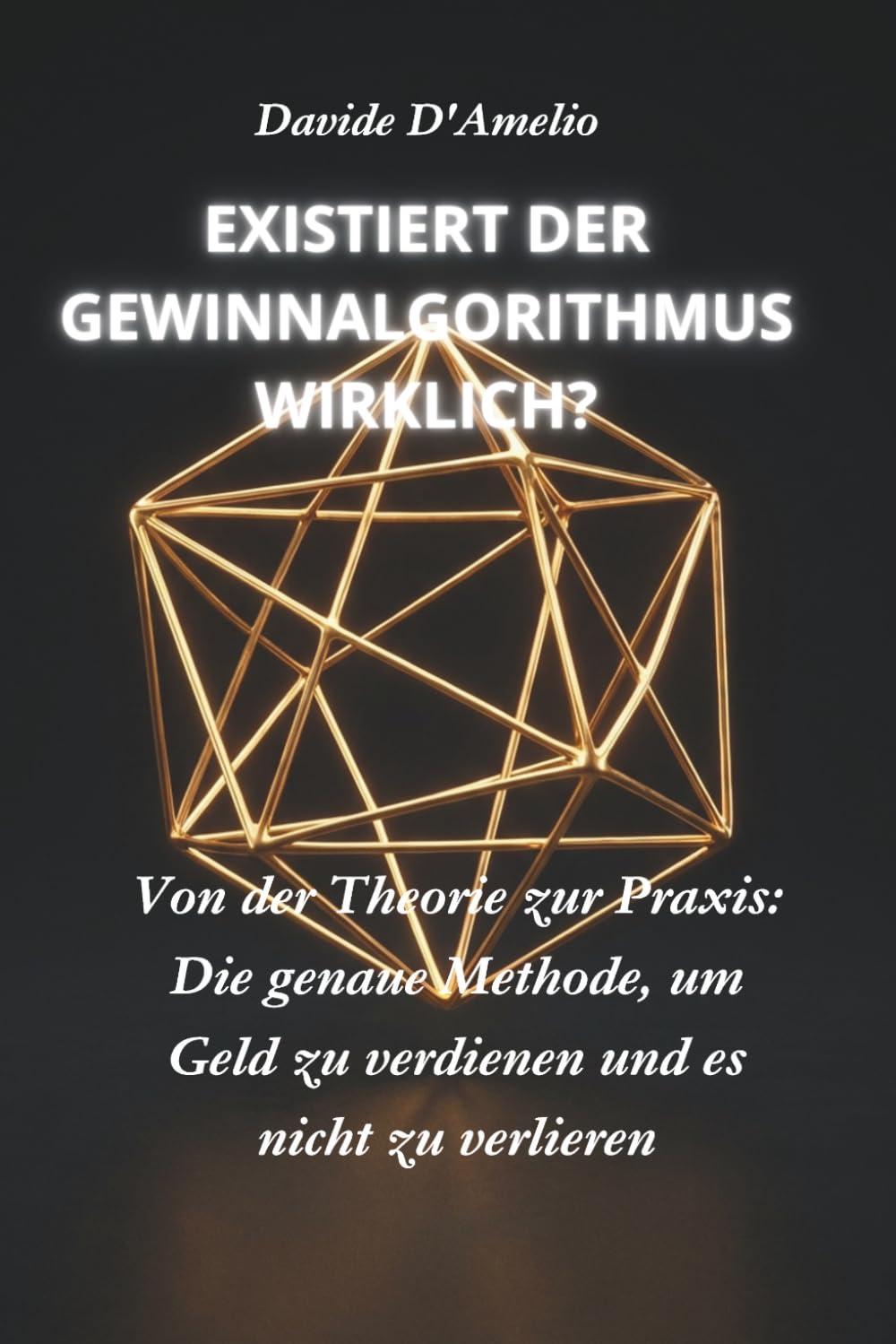 EXISTIERT DER GEWINNALGORITHMUS WIRKLICH?: Von der Theorie zur Praxis: Die genaue Methode, um Geld zu verdienen und es nicht zu verlieren