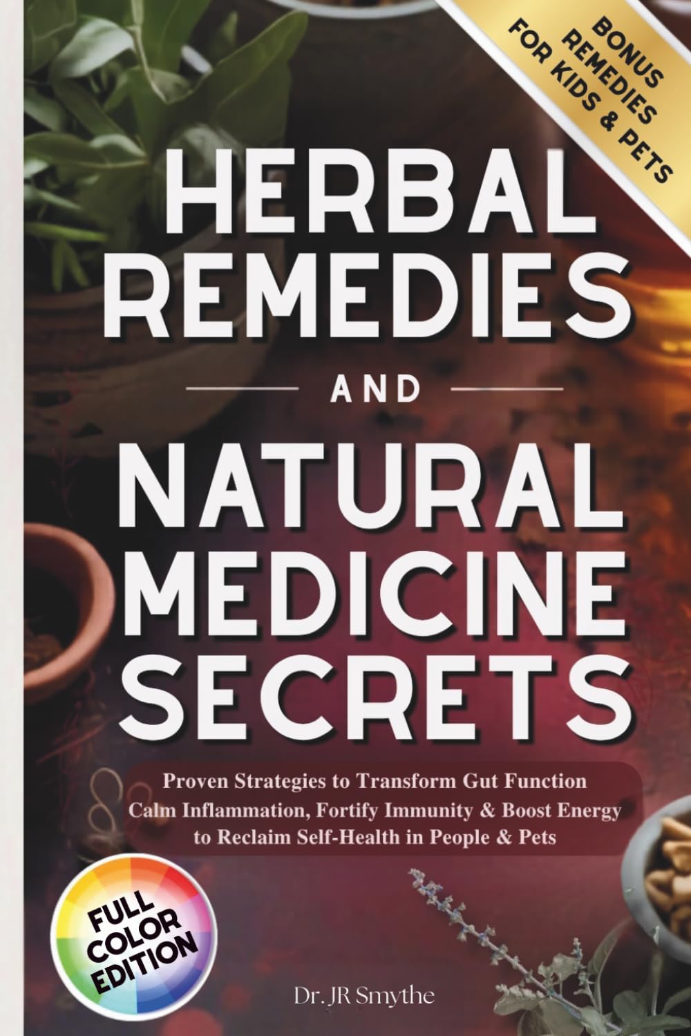 Herbal Remedies and Natural Medicine Secrets: Proven Strategies to Transform Gut Function, Calm Inflammation, Fortify Immunity & Boost Energy to Reclaim Self-Health in People & Pets