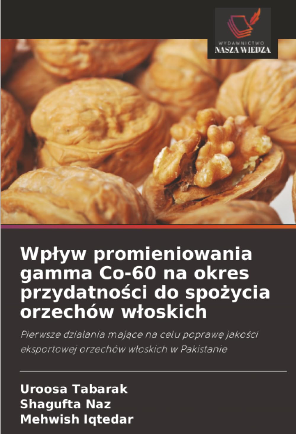 Wpływ promieniowania gamma Co-60 na okres przydatności do spożycia orzechów włoskich: Pierwsze działania mające na celu poprawę jakości eksportowej ... eksportowej orzechów w¿oskich w Pakistanie