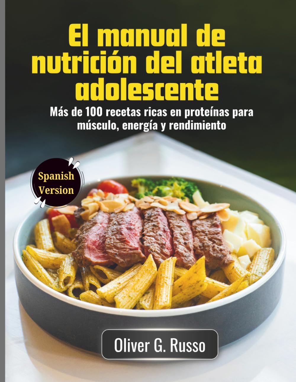 El manual de nutrición del atleta adolescente: Más de 100 recetas ricas en proteínas para músculo, energía y rendimiento
