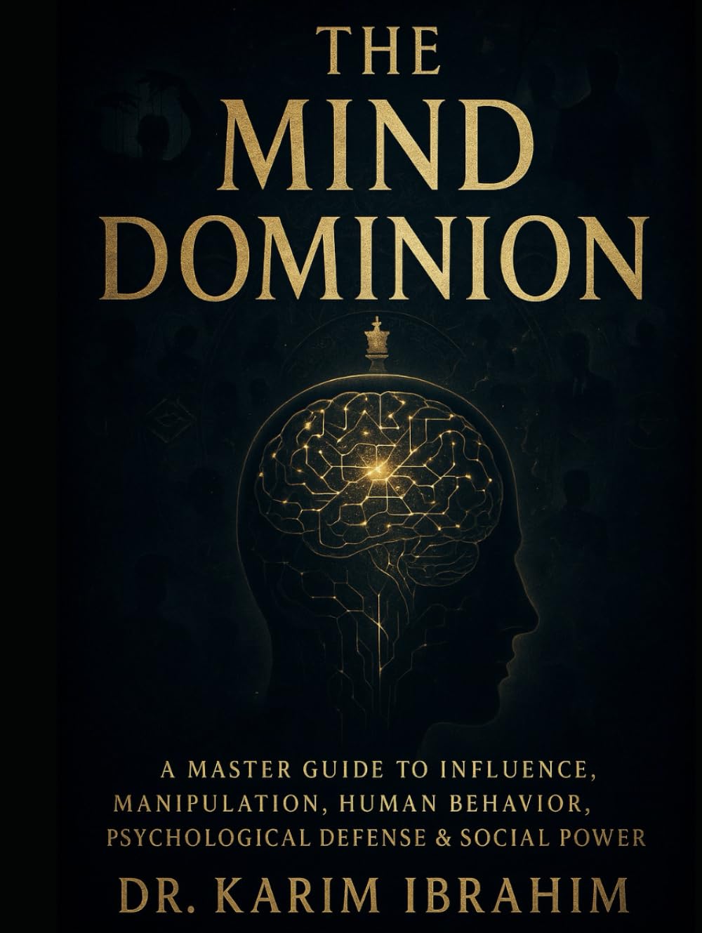 THE MIND DOMINION: A MASTER GUIDE TO INFLUENCE, MANIPULATION, HUMAN BEHAVIOR, PSYCHOLOGICAL DEFENSE & SOCIAL POWER (Mastery of the Mind Series)