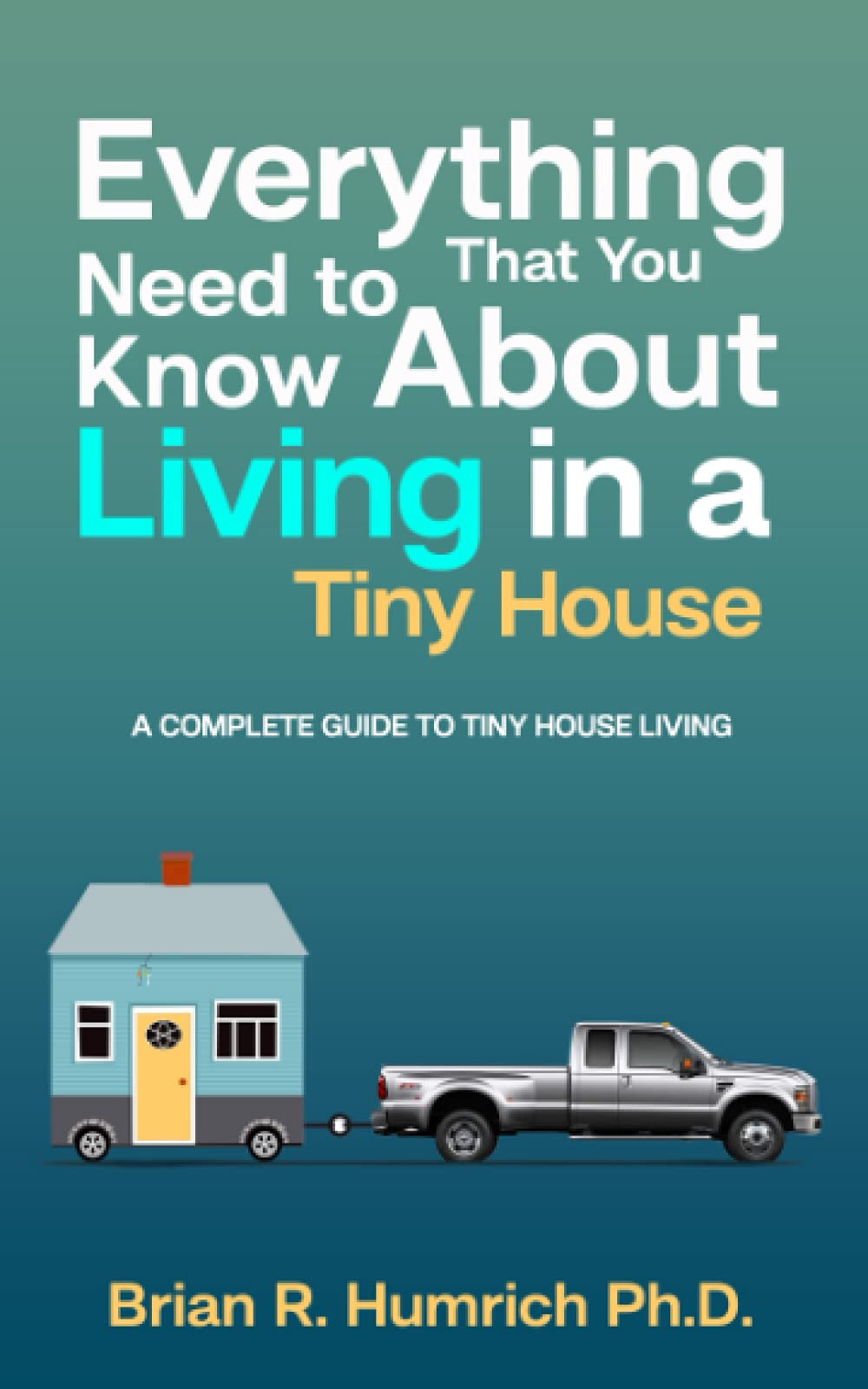 Everything That You Need to Know About Living in a Tiny House: A Complete Guide to Tiny House Living