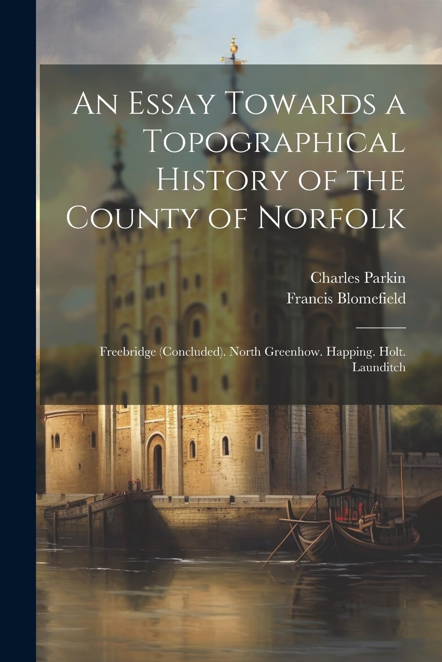 An Essay Towards a Topographical History of the County of Norfolk: Freebridge (Concluded). North Greenhow. Happing. Holt. Launditch