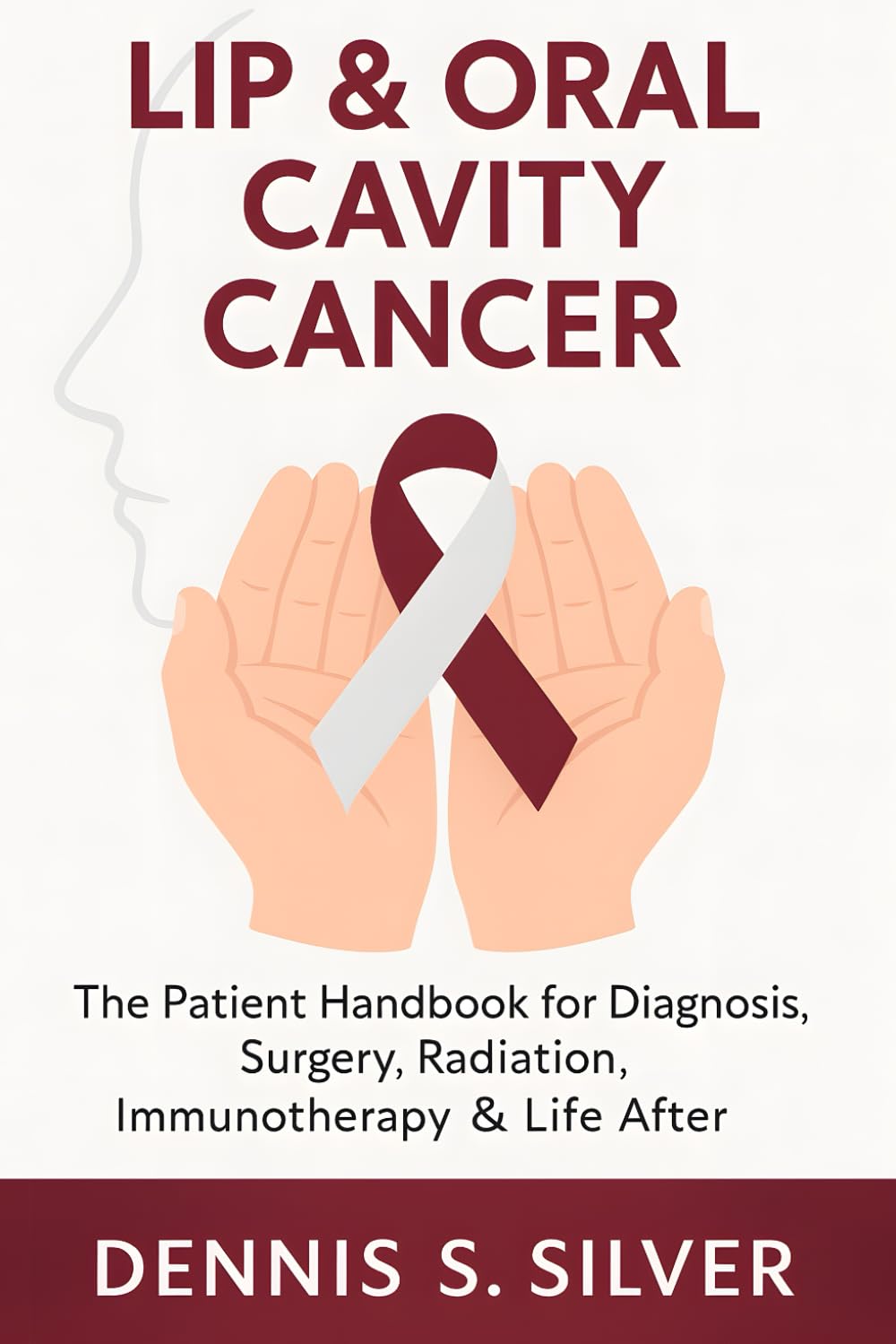 Lip & Oral Cavity Cancer: The Patient Handbook for Diagnosis, Surgery, Radiation, Immunotherapy & Life After
