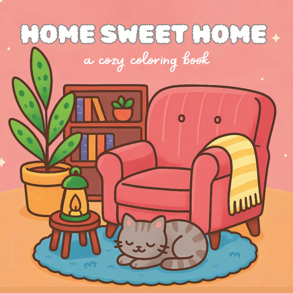 HOME SWEET HOME: A Relaxing and Cozy Coloring Book for for Adults & Teens – A Coloring Book Who Loves Home Comforts