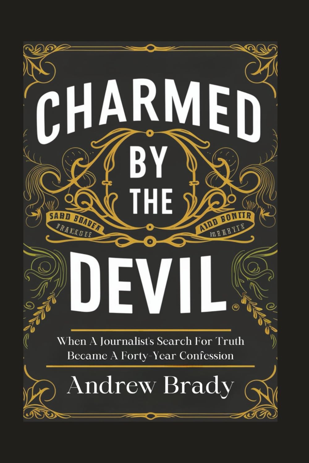 Charmed By The Devil: When A Journalist's Search For Truth Became A Forty-Year Confession