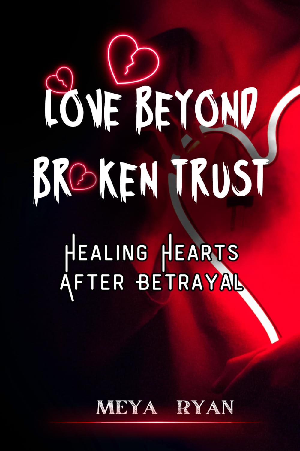 LOVE BEYOND BROKEN TRUST: HEALING HEARTS AFTER BETRAYAL