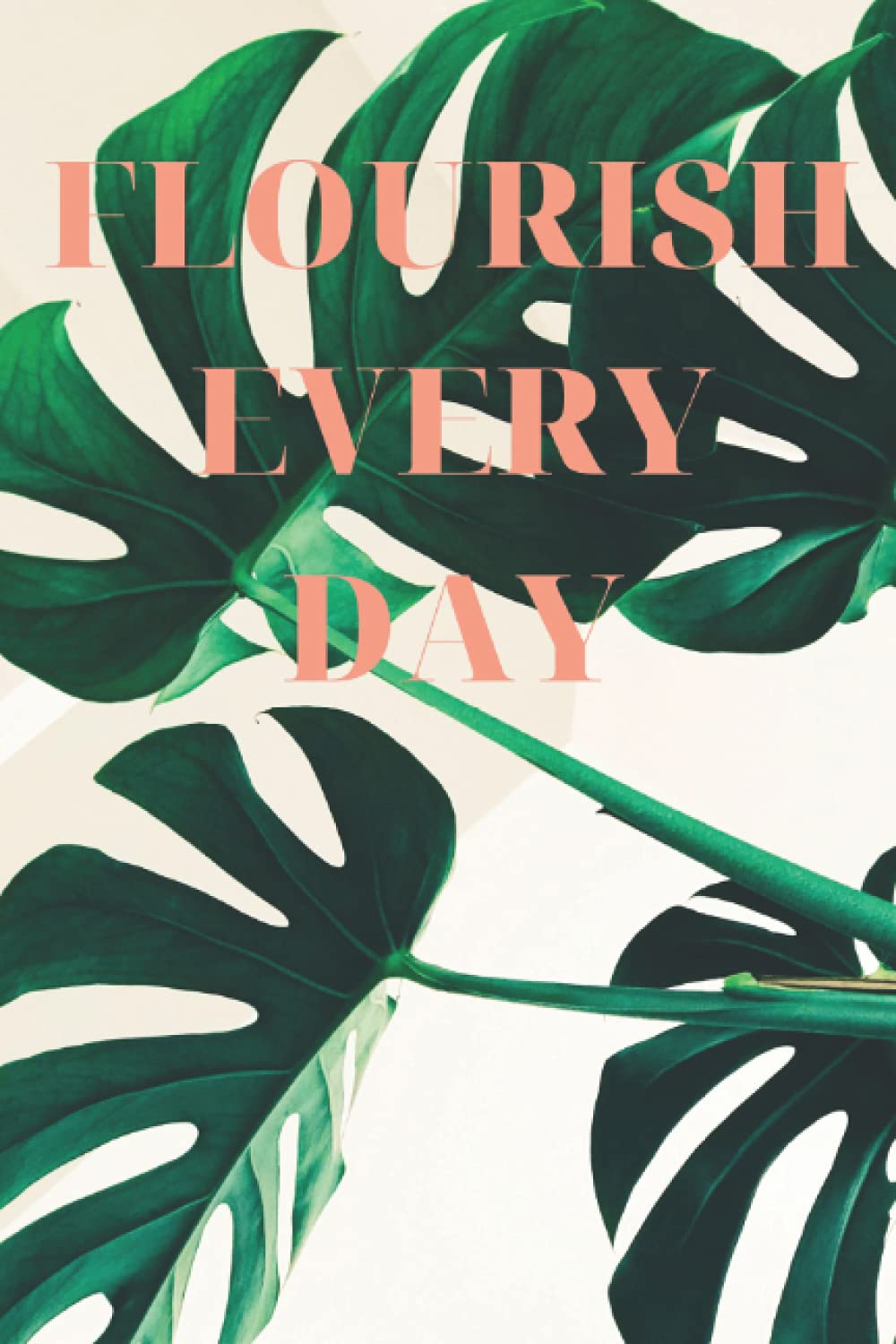 Flourish Every Day: 6x9 Journal for Writing Down Daily Habits, Diary, Notebook (Green Plant - Monstera Book)