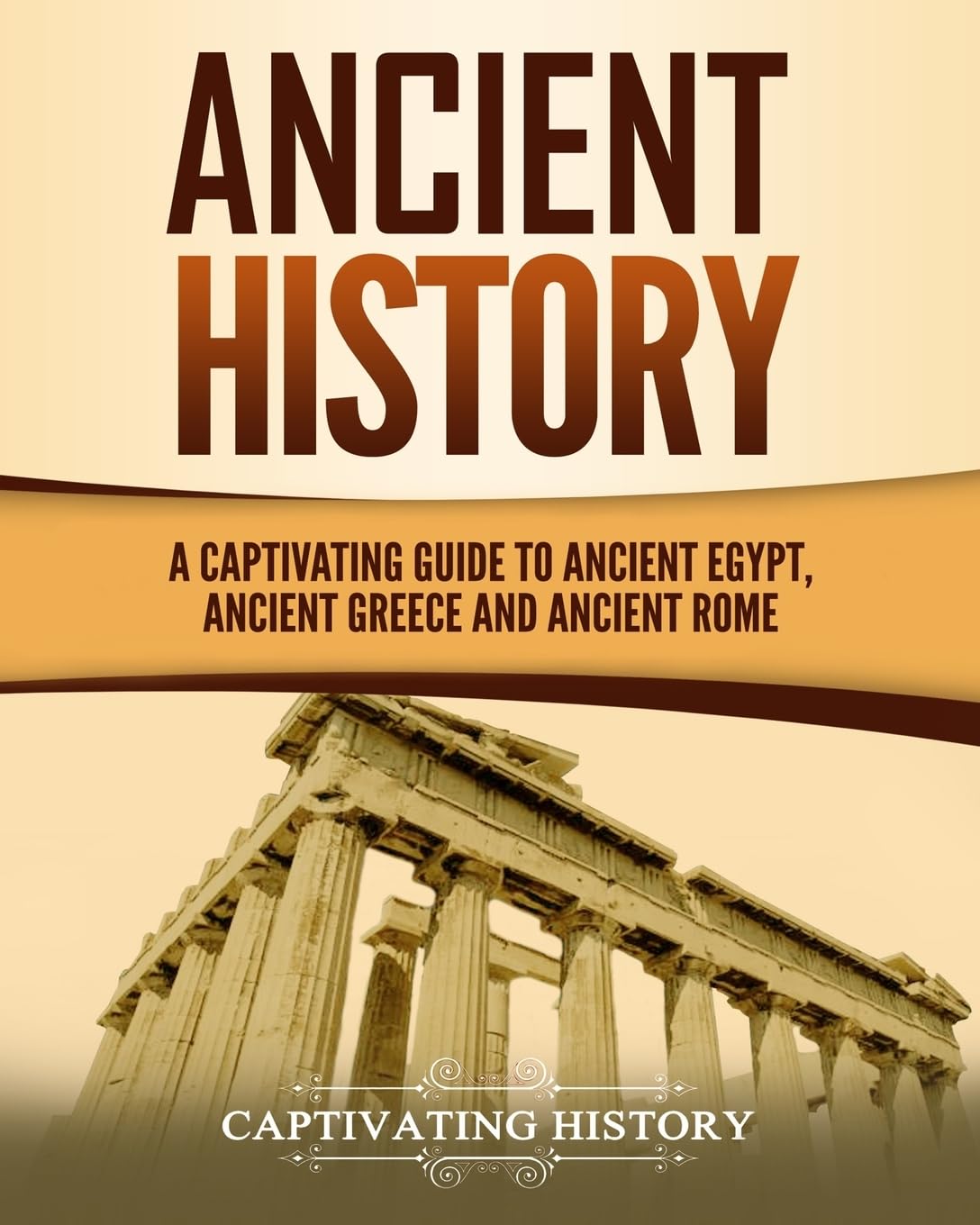 Ancient History: A Captivating Guide to Ancient Egypt, Ancient Greece and Ancient Rome (Exploring Ancient History) Paperback – August 15, 2018