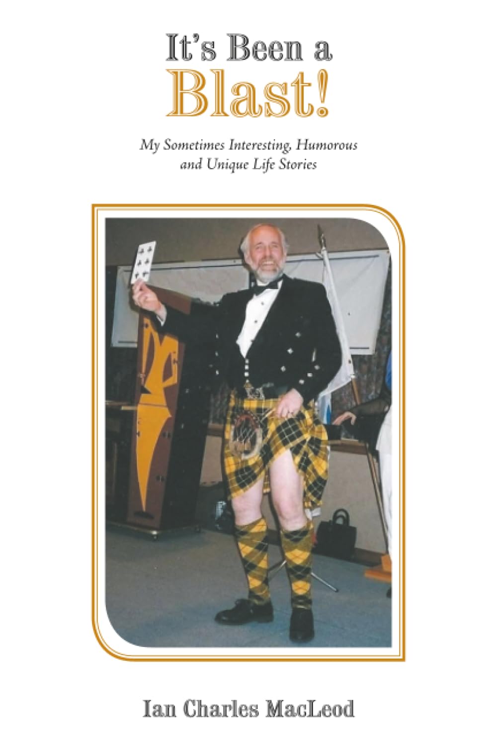 It’s Been a Blast!: My Sometimes Interesting, Humorous and Unique Life Stories