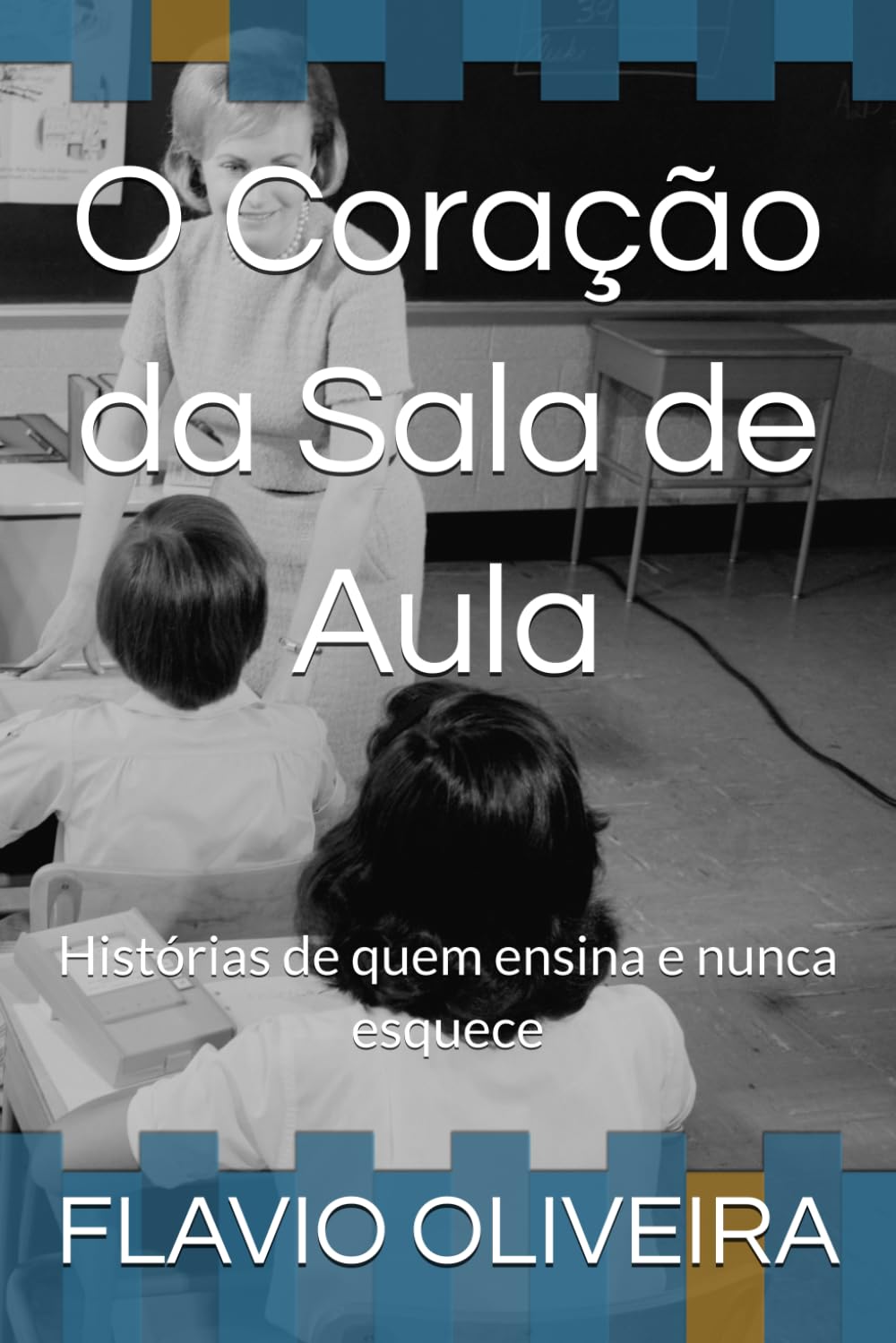 O Coração da Sala de Aula: Histórias de quem ensina e nunca esquece