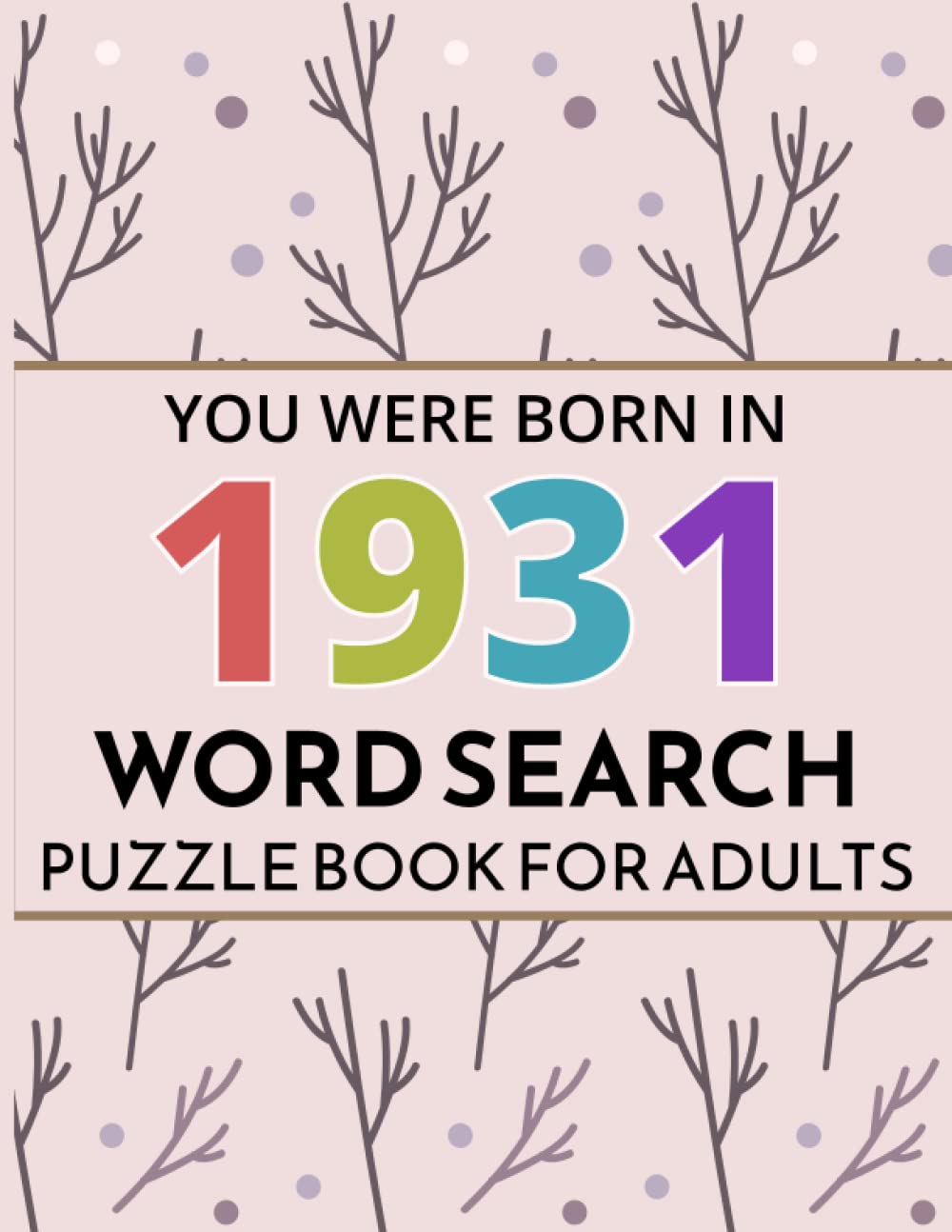 You Were Born In 1931: Word Search Puzzle Book: Large Print Word Search Puzzle Book Birthday Gift For Adults & Seniors With Solution To Spend and Enjoy Leisure time (Vol.12)