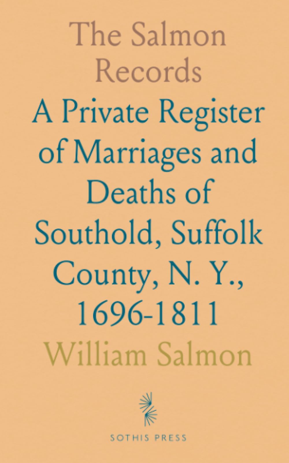 The Salmon Records: A Private Register of Marriages and Deaths of Southold, Suffolk County, N. Y., 1696-1811