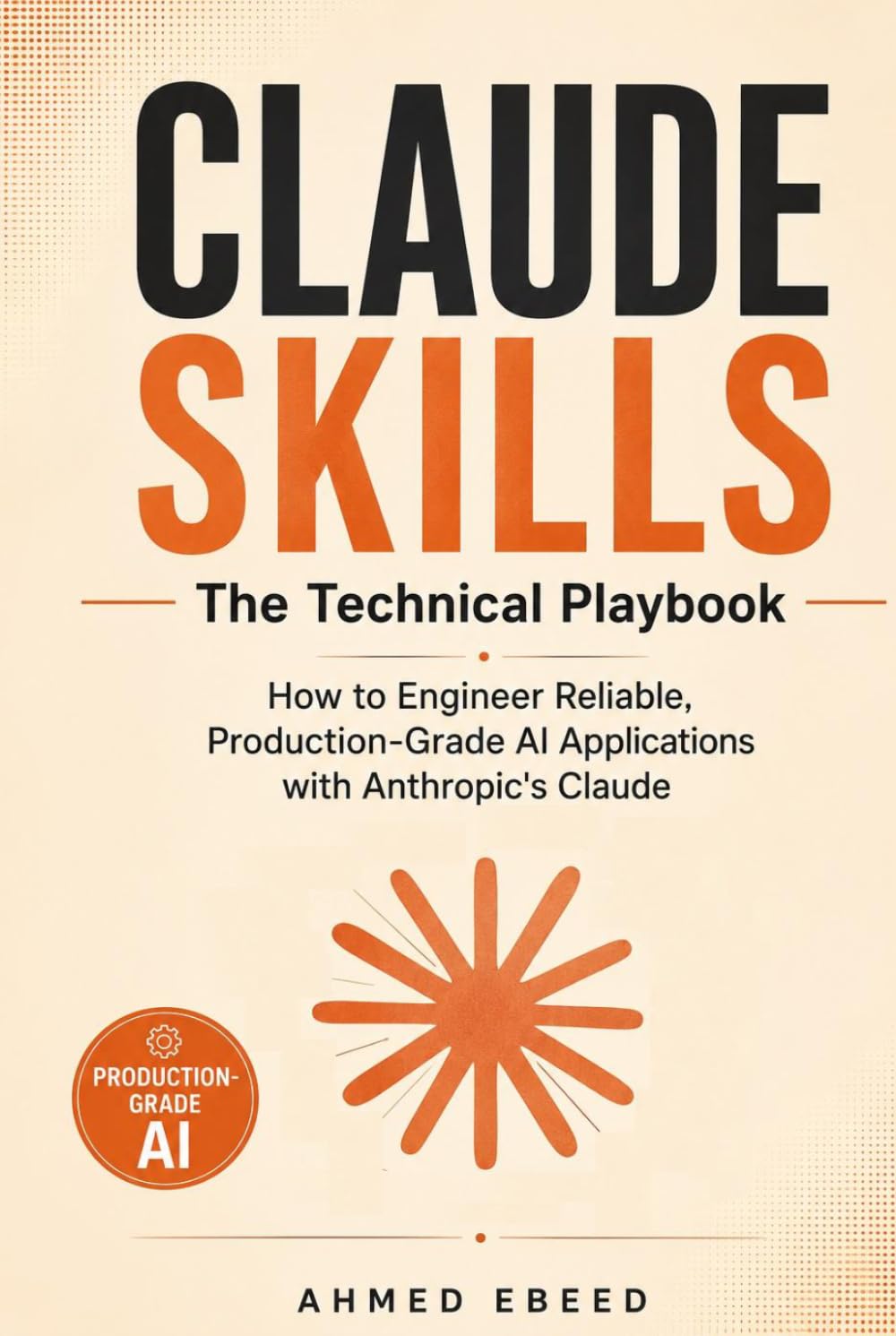Claude Skills The Technical Playbook: How to Engineer Reliable, Production-Grade AI Applications with Anthropic's Claude