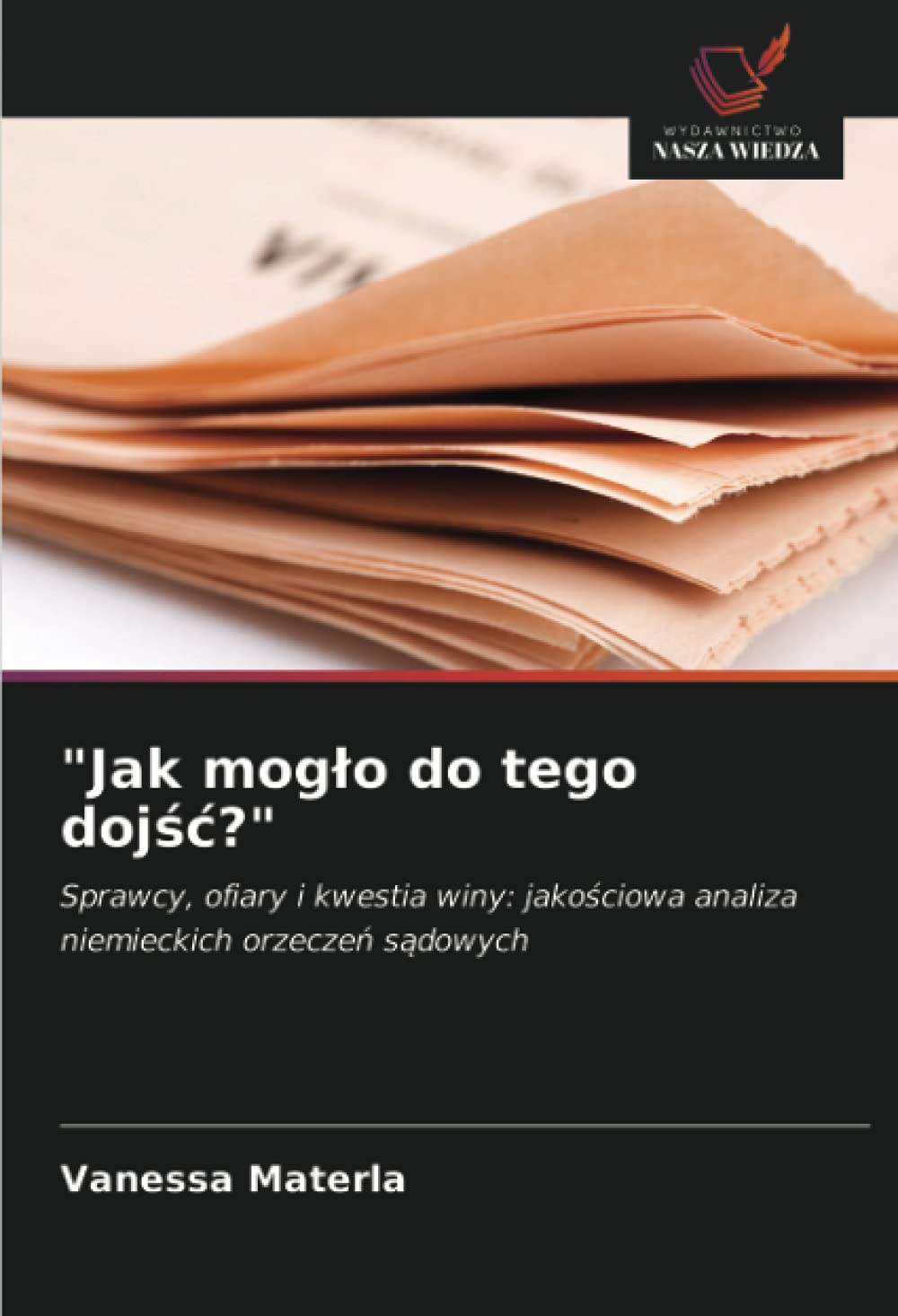 "Jak mogło do tego dojść?": Sprawcy, ofiary i kwestia winy: jakościowa analiza niemieckich orzeczeń sądowych