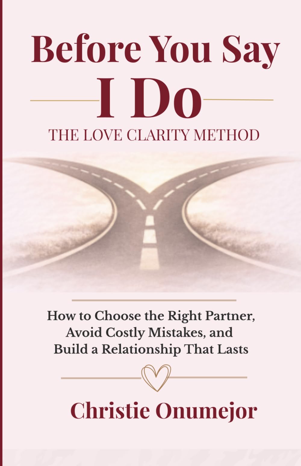 Before You Say I Do: The Love Clarity Method: How to Choose the Right Partner, Avoid Costly Mistakes, and Build a Relationship That Lasts